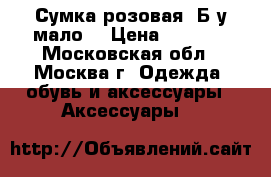 Сумка розовая. Б/у мало. › Цена ­ 1 200 - Московская обл., Москва г. Одежда, обувь и аксессуары » Аксессуары   